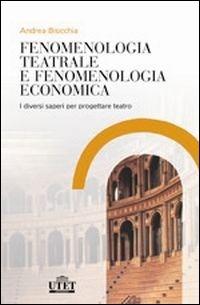 Fenomenologia teatrale e fenomenologia economica. I diversi saperi per progettare teatro - Andrea Bisicchia - Libro UTET Università 2012 | Libraccio.it