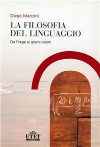 La filosofia del linguaggio. Da Frege ai giorni nostri - Diego Marconi - Libro UTET Università 2012 | Libraccio.it