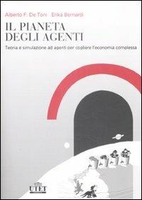 Il pianeta degli agenti Teoria e simulazione ad agenti per cogliere l'economia complessa - Alberto Felice De Toni, Erika Bernardi - Libro UTET Università 2009 | Libraccio.it