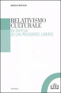Relativismo culturale. In difesa di un pensiero libero - Angela Biscaldi - Libro UTET Università 2009, Studi sociali | Libraccio.it