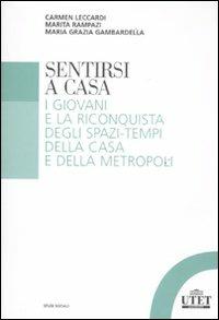 Sentirsi a casa. I giovani e la riconquista degli spazi-tempi della casa e della metropoli - Carmen Leccardi, Marita Rampazi, Maria Grazia Gambardella - Libro UTET Università 2011, Studi sociali | Libraccio.it