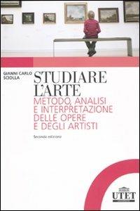 Studiare l'arte. Metodo, analisi e interpretazione delle opere e degli artisti - Gianni Carlo Sciolla - Libro UTET Università 2010 | Libraccio.it