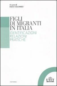 Figli di migranti in Italia. Identificazioni, relazioni, pratiche  - Libro UTET Università 2010, Studi sociali | Libraccio.it