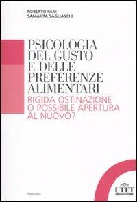 Psicologia del gusto e delle preferenze alimentari. Rigida ostinazione o possibile apertura al nuovo? - Roberto Pani, Samantha Sagliaschi - Libro UTET Università 2010, Psicologia | Libraccio.it