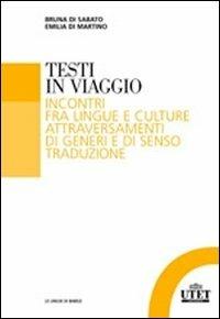 Testi in viaggio. Incontri fra lingue e culture attraversamenti di generi e di senso traduzione - Bruna Di Sabato, Emilia Di Martino - Libro UTET Università 2011, Le lingue di Babele | Libraccio.it