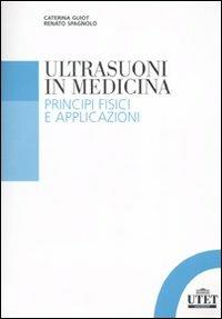 Gli ultrasuoni in medicina. Principi fisici e applicazioni - Caterina Guidot, Renato Spagnolo - Libro UTET Università 2010 | Libraccio.it
