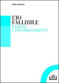 L'io fallibile. Identità e disconosciemento - Mario Manfredi - Libro UTET Università 2010, Filosofia | Libraccio.it