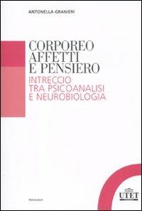 Corporeo, affetti e pensiero. Intreccio tra psicoanalisi e neurobiologia - Antonella Granieri - Libro UTET Università 2011, Psicologia | Libraccio.it