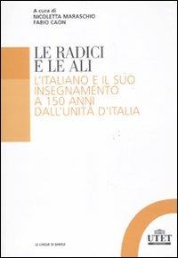 Le radici e le ali. L'italiano e il suo insegnamento a 150 anni dall'unità d'Italia  - Libro UTET Università 2011, Le lingue di Babele | Libraccio.it