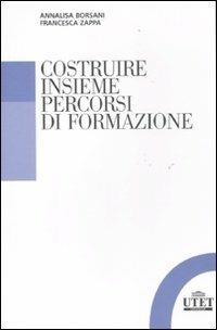 Costruire insieme percorsi di formazione - Annalisa Borsani, Francesca Zappa - Libro UTET Università 2011 | Libraccio.it