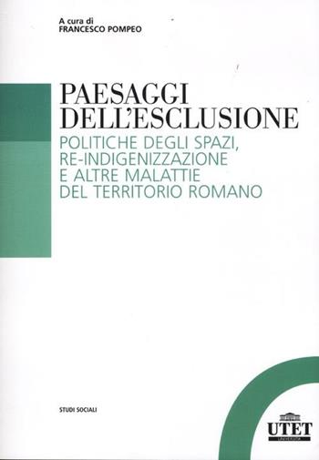 Paesaggi dell'esclusione. Politiche degli spazi, re-indigenizzazione e altre malattie del territorio romano  - Libro UTET Università 2012, Sociologica | Libraccio.it