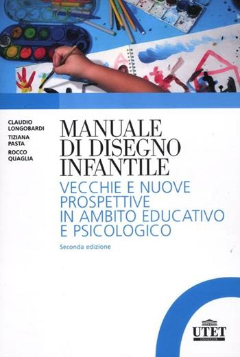 Manuale del disegno infantile. Vecchie e nuove prospettive in ambito educativo e psicologico - Claudio Longobardi, Tiziano Pasta, Rocco Quaglia - Libro UTET Università 2012 | Libraccio.it