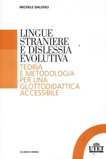 Lingue straniere e dislessia evolutiva. Teoria e metodologia per una glottodidattica accessibile - Michele Daloiso - Libro UTET Università 2012, Le lingue di Babele | Libraccio.it