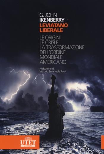 Leviatano liberale. L origini, le crisi e la trasformazione dell'ordine mondiale americano - John G. Ikenberry - Libro UTET Università 2013 | Libraccio.it