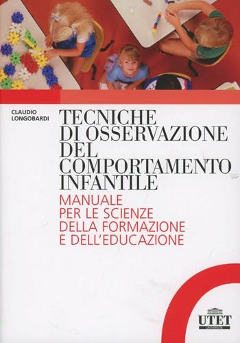 Tecniche di osservazione del comportamento infantile. Manuale per le scienze della formazione e dell'educazione - Claudio Longobardi - Libro UTET Università 2012, Psicologia | Libraccio.it