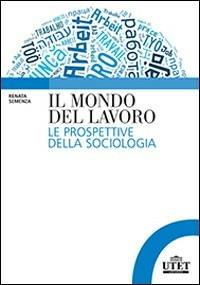 Il mondo del lavoro. Le prospettive della sociologia - Renata Semenza - Libro UTET Università 2014, Sociologica | Libraccio.it