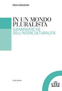 In un mondo pluralista. Grammatiche dell'interculturalità - Paola Rebughini - Libro UTET Università 2014, Sociologica | Libraccio.it