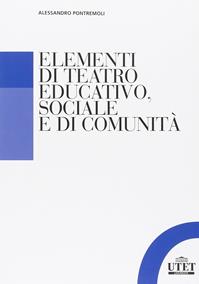 Elementi di teatro educativo, sociale e di comunità - Alessandro Pontremoli - Libro UTET Università 2014, Vita e ristampe | Libraccio.it
