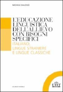L'educazione linguistica dell'allievo con bisogni specifici. Italiano , lingue straniere e lingue classiche - Michele Daloiso - Libro UTET Università 2015, Glottodidattica | Libraccio.it