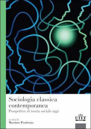 Sociologia classica contemporanea. Prospettiva di teoria sociale oggi - Massimo Pendenza - Libro UTET Università 2016, Sociologica | Libraccio.it