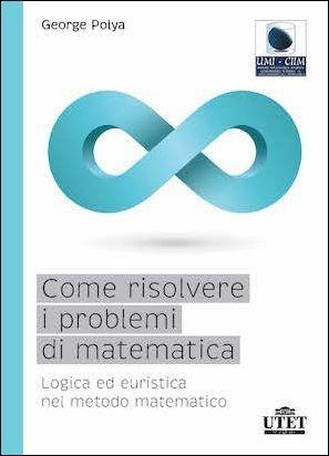 Come risolvere i problemi di matematica - Polya - Libro UTET Università 2016 | Libraccio.it