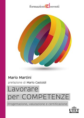 Lavorare per competenze. Progettazione, valutazione e certificazione - Mario Martini - Libro UTET Università 2017 | Libraccio.it