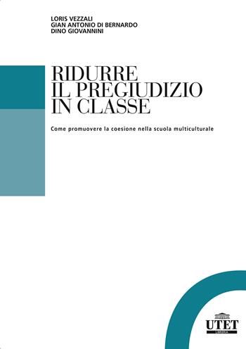 Ridurre il pregiudizio in classe. Come promuovere la coesione nella scuola multiculturale - Loris Vezzali, Dino Giovannini - Libro UTET Università 2017 | Libraccio.it