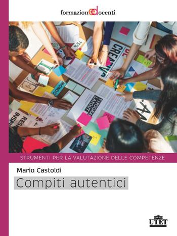 Compiti autentici. Un nuovo modo di insegnare e apprendere - Mario Castoldi - Libro UTET Università 2018 | Libraccio.it