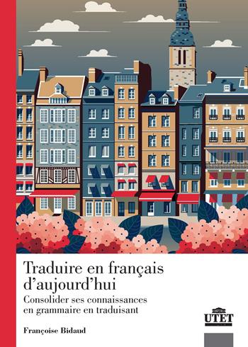 Traduire en francais d'aujourd'hui. Consolider ses connaissance en grammaire en traduisant - Françoise Bidaud - Libro UTET Università 2019 | Libraccio.it