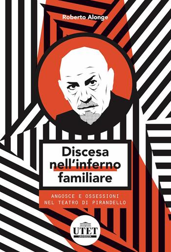 Discesa nell'inferno familiare. Angosce e ossessioni nel teatro di Pirandello - Roberto Alonge - Libro UTET Università 2018 | Libraccio.it