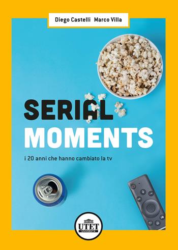 Serial moments. I 20 anni che hanno cambiato la tv - Diego Castelli, Marco Villa - Libro UTET Università 2020 | Libraccio.it