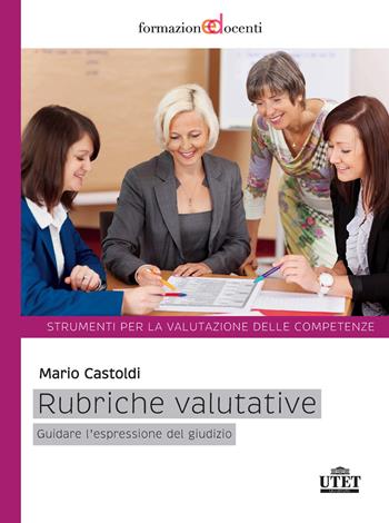 Rubriche valutative. Guidare l'espressione del giudizio - Mario Castoldi - Libro UTET Università 2019 | Libraccio.it