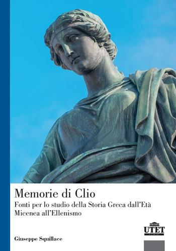 Memorie di Clio. Fonti per lo studio della storia greca dell'età micenea all'ellenismo - Giuseppe Squillace - Libro UTET Università 2019 | Libraccio.it