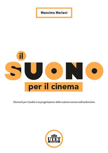 Il suono per il cinema. Elementi per l'analisi e la progettazione della materia sonora nell'audiovisivo - Massimo Mariani - Libro UTET Università 2020, Collana di cinema | Libraccio.it