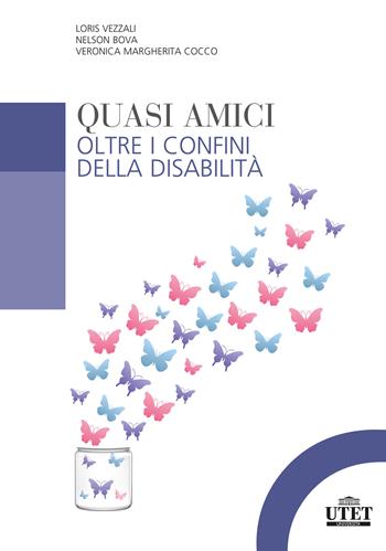 Quasi amici. Oltre i confini della disabilità - Loris Vezzali, Nelson Bova, Veronica Margherita Cocco - Libro UTET Università 2021 | Libraccio.it