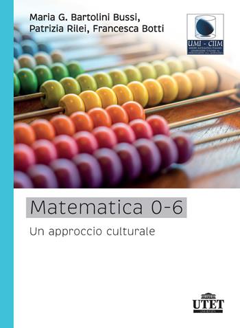 Matematica 0-6. Un approccio culturale - Maria Giuseppina Bartolini Bussi, Patrizia Rilei, Francesca Botti - Libro UTET Università 2019 | Libraccio.it