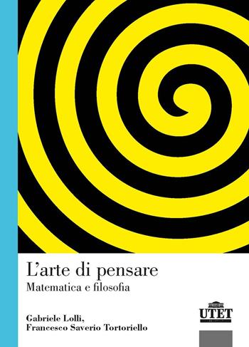 L'arte di pensare. Matematica e filosofia - Gabriele Lolli, Francesco Saverio Tortoriello - Libro UTET Università 2020, Pedagogia | Libraccio.it