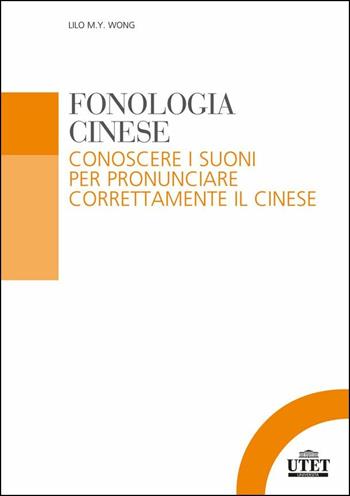 Fonologia cinese. Conoscere i suoni per pronunciare correttamente il cinese - Lilo M. Y. Wong - Libro UTET Università 2020 | Libraccio.it