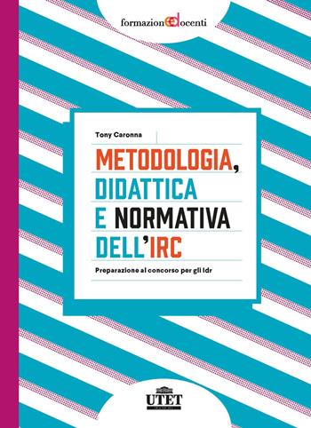 Metodologia, didattica e normativa dell'IRC. Preparazione al concorso per gli Idr - Tony Caronna - Libro UTET Università 2020, Formazione docenti | Libraccio.it