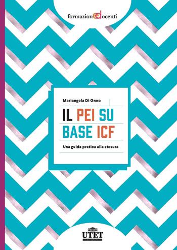 Il PEI su base ICF. Una guida pratica alla stesura - Mariangela Di Gneo - Libro UTET Università 2020, Formazione docenti | Libraccio.it