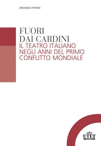 Fuori dai cardini. Il teatro italiano negli anni del primo conflitto mondiale - Armando Petrini - Libro UTET Università 2020 | Libraccio.it