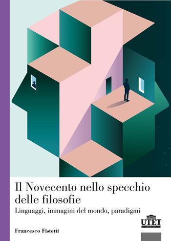 Il Novecento nello specchio delle filosofie, Linguaggi, immagini del mondo, paradigmi - Francesco Fistetti - Libro UTET Università 2021, Filosofia | Libraccio.it