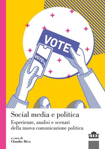 Social media e politica. Esperienze, analisi e scenari della nuova comunicazione politica  - Libro UTET Università 2021, Politica | Libraccio.it