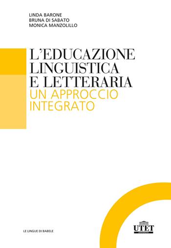 L'educazione linguistica e letteraria. Un approccio integrato - Linda Barone, Bruna Di Sabato, Monica Manzolillo - Libro UTET Università 2021, Le lingue di Babele | Libraccio.it