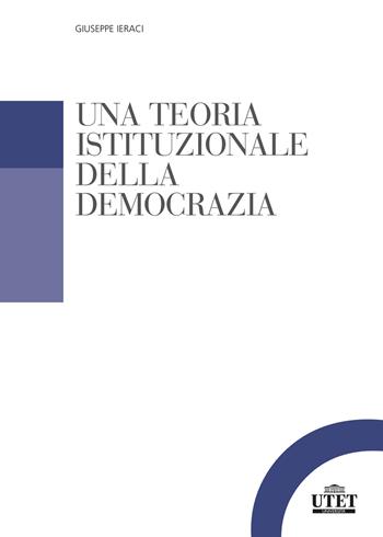 Una teoria istituzionale della democrazia - Giuseppe Ieraci - Libro UTET Università 2020, Politica | Libraccio.it