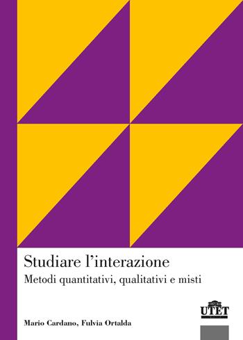 Studiare l'interazione. Metodi quantitativi, qualitativi e misti - Mario Cardano, Fulvia Ortalda - Libro UTET Università 2020, Sociologica | Libraccio.it