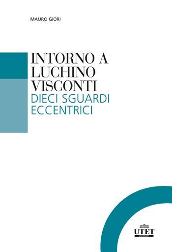 Intorno a Luchino Visconti. Dieci sguardi eccentrici - Mauro Giori - Libro UTET Università 2021, Collana di cinema | Libraccio.it