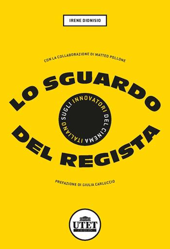 Lo sguardo del regista. Sugli innovatori del cinema italiano - Irene Dionisio, Matteo Pollone - Libro UTET Università 2022, Collana di cinema | Libraccio.it