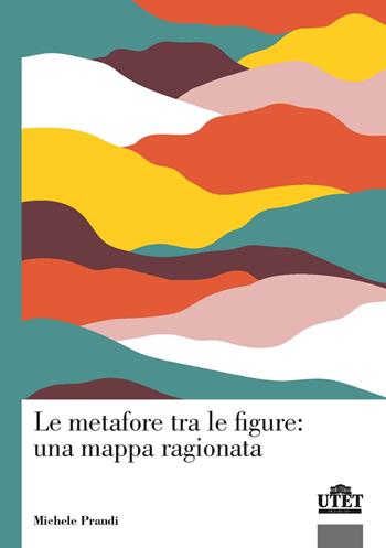 Le metafore tra le figure: una mappa ragionata - Michele Prandi - Libro UTET Università 2021 | Libraccio.it