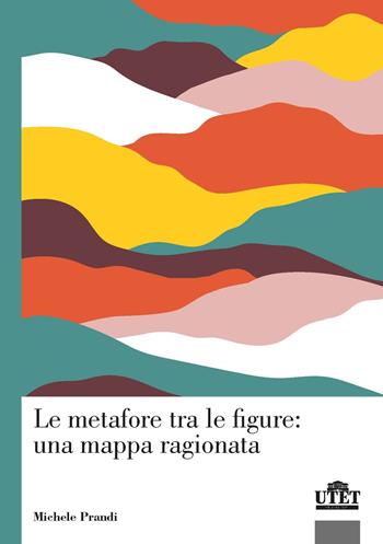 Le metafore tra le figure: una mappa ragionata - Michele Prandi - Libro UTET Università 2021 | Libraccio.it